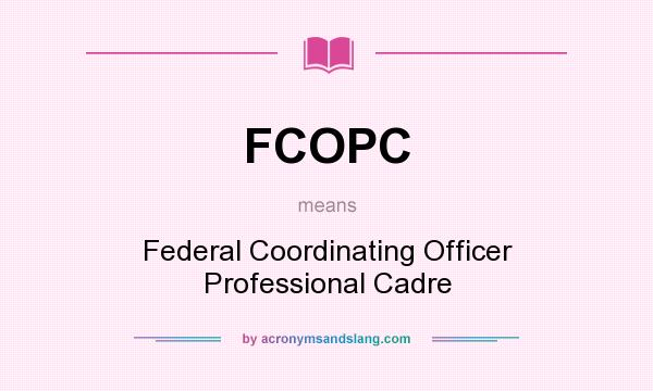 What does FCOPC mean? It stands for Federal Coordinating Officer Professional Cadre