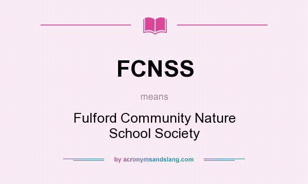 What does FCNSS mean? It stands for Fulford Community Nature School Society
