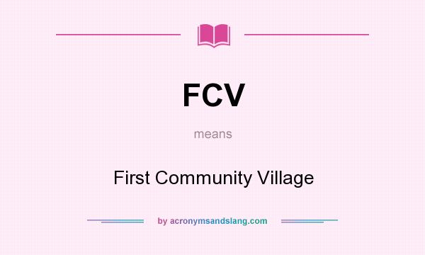 What does FCV mean? It stands for First Community Village