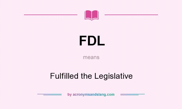 What does FDL mean? It stands for Fulfilled the Legislative