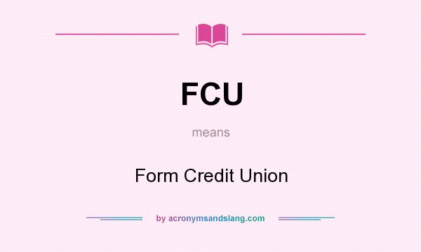 What does FCU mean? It stands for Form Credit Union