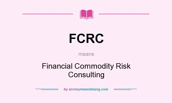 What does FCRC mean? It stands for Financial Commodity Risk Consulting
