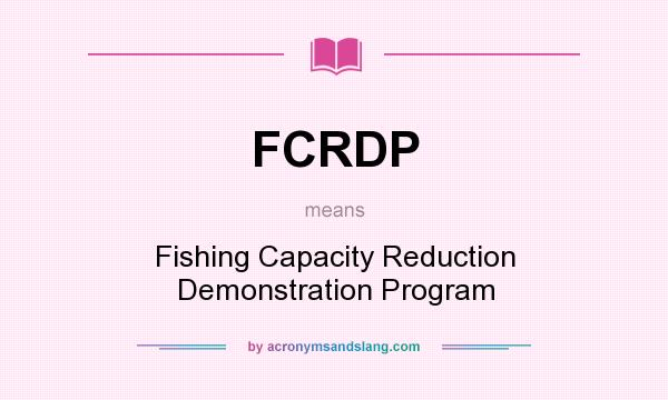 What does FCRDP mean? It stands for Fishing Capacity Reduction Demonstration Program