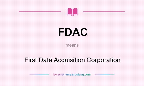 What does FDAC mean? It stands for First Data Acquisition Corporation