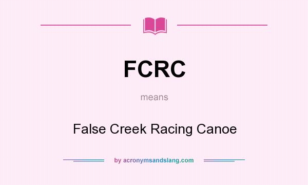 What does FCRC mean? It stands for False Creek Racing Canoe