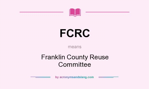 What does FCRC mean? It stands for Franklin County Reuse Committee