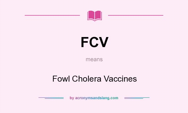 What does FCV mean? It stands for Fowl Cholera Vaccines