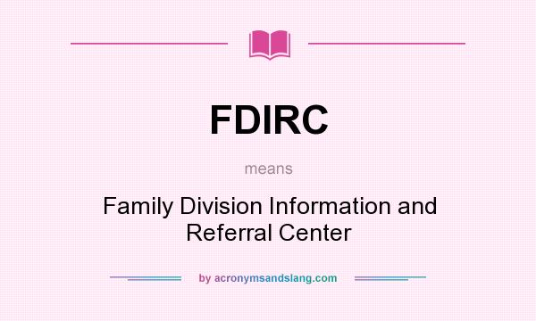 What does FDIRC mean? It stands for Family Division Information and Referral Center