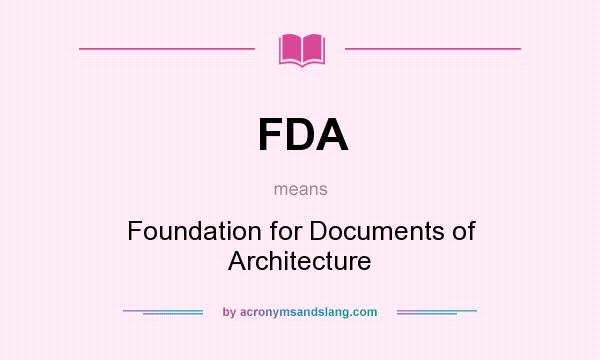 What does FDA mean? It stands for Foundation for Documents of Architecture