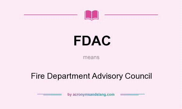 What does FDAC mean? It stands for Fire Department Advisory Council