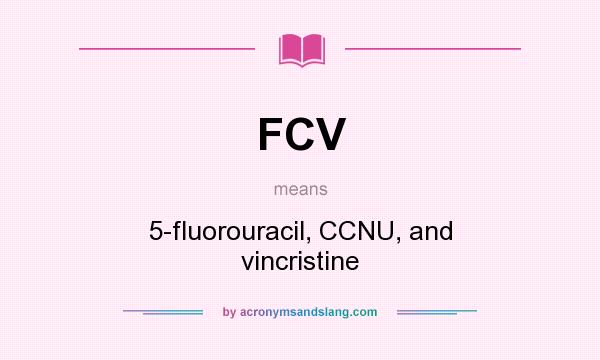 What does FCV mean? It stands for 5-fluorouracil, CCNU, and vincristine