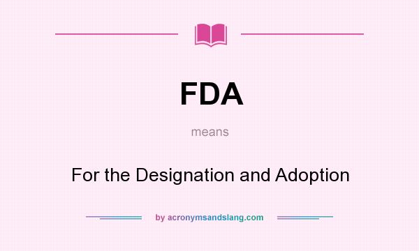 What does FDA mean? It stands for For the Designation and Adoption
