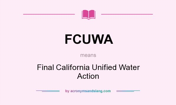 What does FCUWA mean? It stands for Final California Unified Water Action