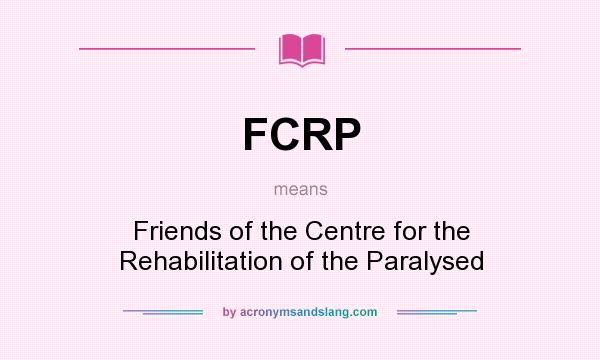 What does FCRP mean? It stands for Friends of the Centre for the Rehabilitation of the Paralysed