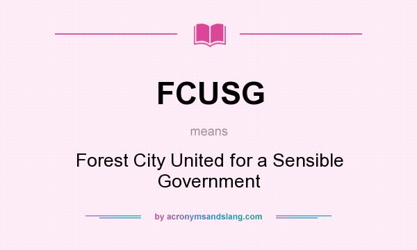 What does FCUSG mean? It stands for Forest City United for a Sensible Government