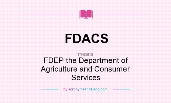 What does FDACS mean? It stands for FDEP the Department of Agriculture and Consumer Services
