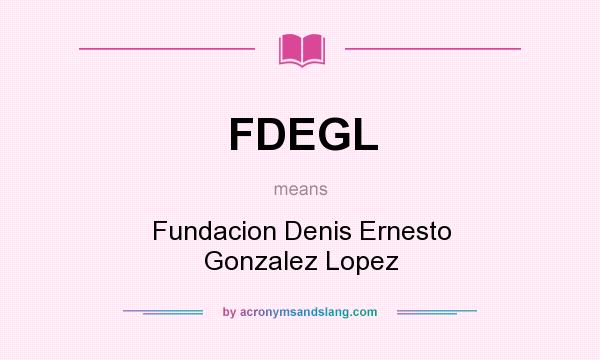 What does FDEGL mean? It stands for Fundacion Denis Ernesto Gonzalez Lopez