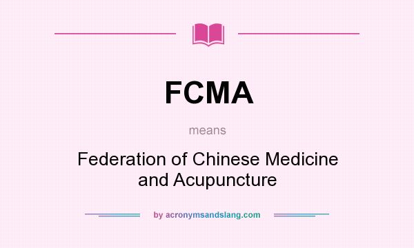 What does FCMA mean? It stands for Federation of Chinese Medicine and Acupuncture