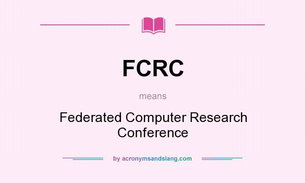 What does FCRC mean? It stands for Federated Computer Research Conference