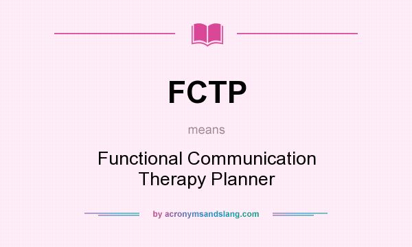 What does FCTP mean? It stands for Functional Communication Therapy Planner