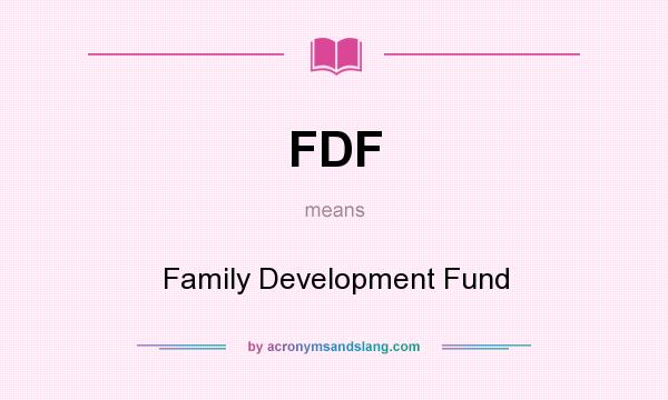 What does FDF mean? It stands for Family Development Fund
