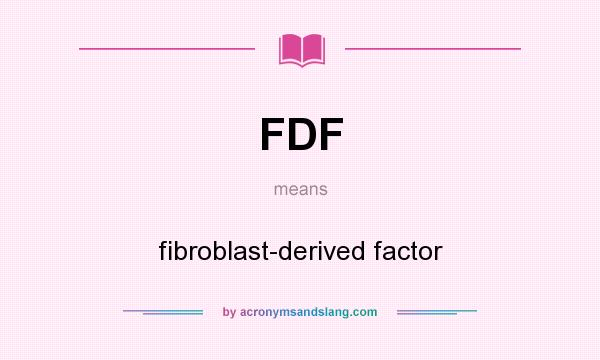 What does FDF mean? It stands for fibroblast-derived factor