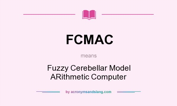 What does FCMAC mean? It stands for Fuzzy Cerebellar Model ARithmetic Computer