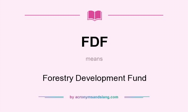 What does FDF mean? It stands for Forestry Development Fund