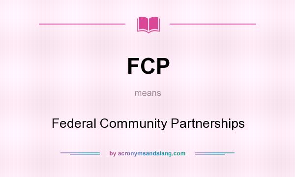 What does FCP mean? It stands for Federal Community Partnerships