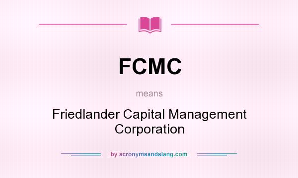 What does FCMC mean? It stands for Friedlander Capital Management Corporation
