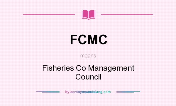 What does FCMC mean? It stands for Fisheries Co Management Council