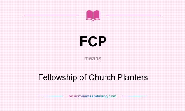 What does FCP mean? It stands for Fellowship of Church Planters