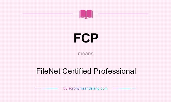 What does FCP mean? It stands for FileNet Certified Professional