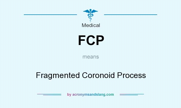 What does FCP mean? It stands for Fragmented Coronoid Process