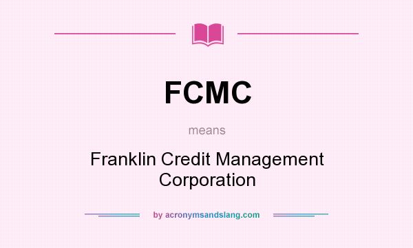 What does FCMC mean? It stands for Franklin Credit Management Corporation