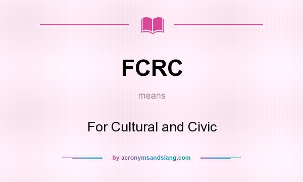 What does FCRC mean? It stands for For Cultural and Civic