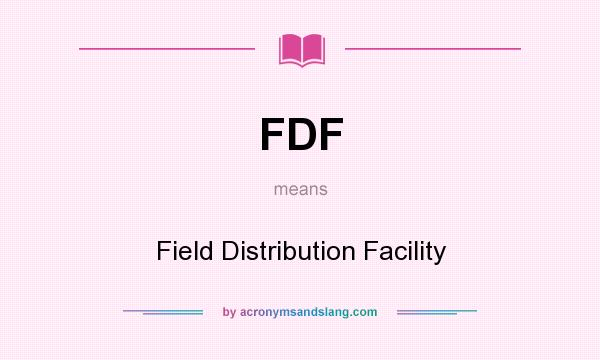 What does FDF mean? It stands for Field Distribution Facility
