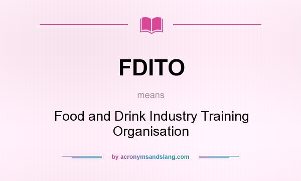 What does FDITO mean? It stands for Food and Drink Industry Training Organisation