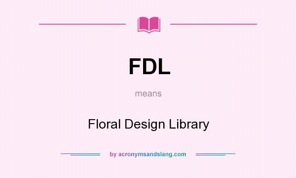 What does FDL mean? It stands for Floral Design Library