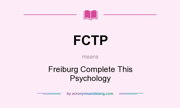 What does FCTP mean? It stands for Freiburg Complete This Psychology