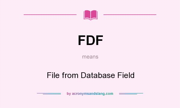 What does FDF mean? It stands for File from Database Field
