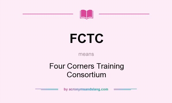 What does FCTC mean? It stands for Four Corners Training Consortium