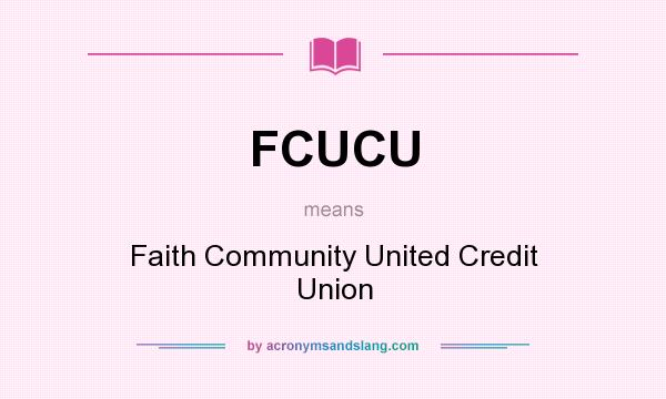 What does FCUCU mean? It stands for Faith Community United Credit Union