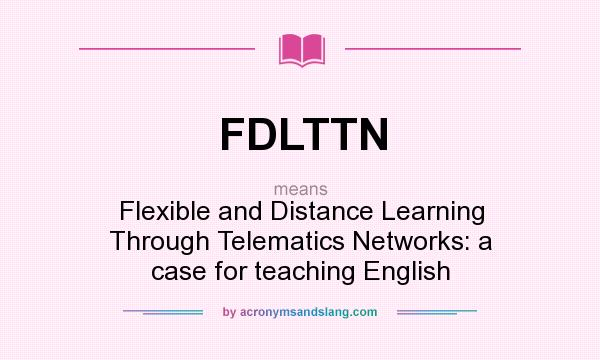 What does FDLTTN mean? It stands for Flexible and Distance Learning Through Telematics Networks: a case for teaching English