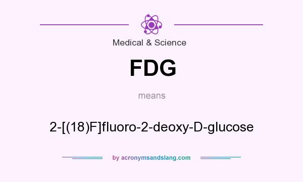 What does FDG mean? It stands for 2-[(18)F]fluoro-2-deoxy-D-glucose