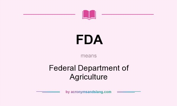 What does FDA mean? It stands for Federal Department of Agriculture