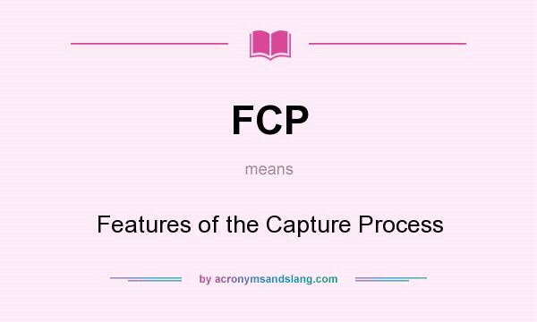 What does FCP mean? It stands for Features of the Capture Process