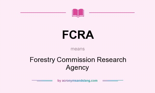 What does FCRA mean? It stands for Forestry Commission Research Agency