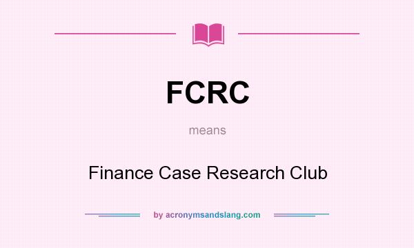 What does FCRC mean? It stands for Finance Case Research Club