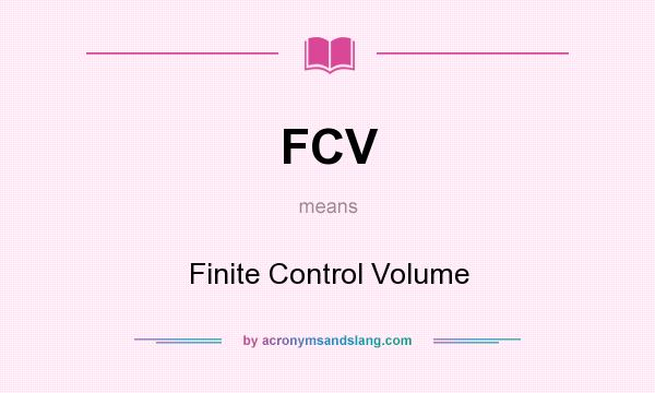 What does FCV mean? It stands for Finite Control Volume